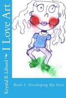 I Love Art: Book 3- Developing My Style 1499539703 Book Cover