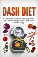 Dash Diet: 6-Week Dash Diet Plan for Beginners for a Faster Weight Loss, Fitness and More Energy (DASH Diet, dash diet for weight loss, dash diet for beginners) 1523942355 Book Cover