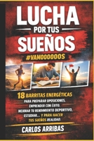 Lucha por tus sue�os - #vamoooooos: 18 barritas energ�ticas para preparar oposiciones, emprender con �xito, mejorar tu rendimiento deportivo, estudiar, ... y para hacer tus sue�os realidad ! 1544638272 Book Cover