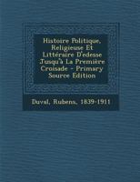 Histoire Politique, Religieuse Et Litteraire D'Edesse Jusqu'a La Premiere Croisade 1016701934 Book Cover