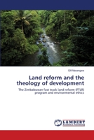 Land reform and the theology of development: The Zimbabwean fast track land reform (FTLR) program and environmental ethics 3844324186 Book Cover