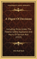 A Digest of Decisions (Including Dicta) Under the Federal Safety Appliance and Hours of Service Acts ... with References to or Excerpts from Additional Cases in Which the Acts Have Been Construed; Ord 1165274345 Book Cover