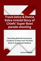 Travis kelce & Donna Kelce Untold Story of Chiefs’ Super Bowl parade shooting: Revealing Behinds the Scenes Incidents of Kelce and The Rush Back to Arrowhead Stadium B0CVTTN1TX Book Cover