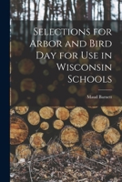 Selections for Arbor and Bird Day for Use in Wisconsin Schools 1014079616 Book Cover