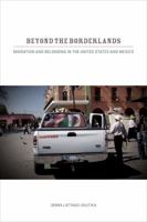 Beyond the Borderlands: Migration and Belonging in the United States and Mexico 0520269594 Book Cover