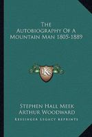 The Autobiography Of A Mountain Man 1805-1889 1430445114 Book Cover