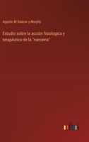 Estudio sobre la acción fisiologica y terapéutica de la "narceina" (Spanish Edition) 3368038028 Book Cover