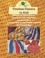 Timeless Classics to Knit Vintage Knit Afghan Patterns Classic Stripe, Cable, Plaid, Ripple, Braided and More! 14 Classic Afghan Knitting Patterns to Make for Home and Gift Ideas 1688737057 Book Cover