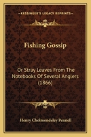 Fishing Gossip: Or Stray Leaves From The Notebooks Of Several Anglers 1164923625 Book Cover