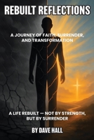 Rebuilt Reflections: A Journey of Faith, Surrender, and Transformation B0GZPGJC6V Book Cover