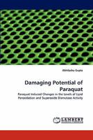 Damaging Potential of Paraquat: Paraquat Induced Changes in the Levels of Lipid Peroxidation and Superoxide Dismutase Activity 3844330720 Book Cover