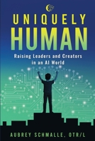 Uniquely Human: Raising Leaders and Creators in an AI World 0996565353 Book Cover