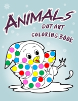 ANIMAL DOT ART COLORING BOOK: Fun with Colors and cute animals. Sweet Gift and full love For Kids. Do a dot page a day using Dot markers B088JKWKCV Book Cover