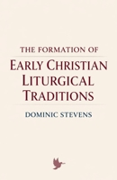 The Formation of Early Christian Liturgical Traditions B0GRX7MJRY Book Cover