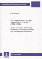 Die Propriumsvertonungen Johann Ernst Eberlins (1702-1762): Studien Zu Quellen, Entwicklung, Komposition Und Auffuehrungspraxis Und Alphabetisches Ver 363154412X Book Cover