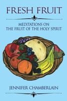 Fresh Fruit: Meditations on the Fruit of the Holy Spirit 0998669091 Book Cover