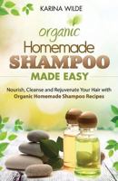 Homemade Shampoo Made Easy: Nourish, Cleanse and Rejuvenate Your Hair with Organic Homemade Shampoo Recipes 1535388943 Book Cover