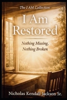 I AM RESTORED: Healing What God Never Stopped Holding (The I Am Collection) B0GZ3R6SKK Book Cover
