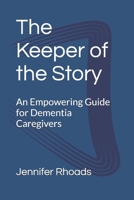 The Keeper of the Story: An Empowering Guide for Dementia Caregivers B0FS1W52MD Book Cover