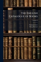 The English Catalogue of Books, Vol. 4: An Alphabetical List of Works Published in the United Kingdom and of the Principal Works Published in America, with Dates of Publication, Indication of Size, Pr 114399132X Book Cover