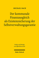 Der Kommunale Finanzausgleich ALS Existenzsicherung Der Selbstverwaltungsgarantie: Eine Dogmatische Und Rechtstheoretische Analyse Des Gemeindefinanzsystems 3161547454 Book Cover