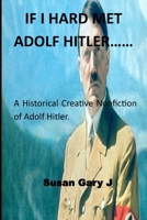 IF I HARD MET ADOLF HITLER……: A Historical Creative Nonfiction of Adolf Hitler. B09YRZQJW9 Book Cover
