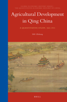 Agricultural Development in Qing China: A Quantitative Study, 1661-1911 (Global Economic History Series, Volume 14 / The Quantitative Economic History of China, Volume 3) 9004354921 Book Cover