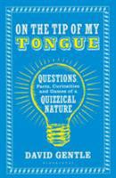 On the Tip of My Tongue: Questions, Facts, Curiosities and Games of a Quizzical Nature 1408871335 Book Cover