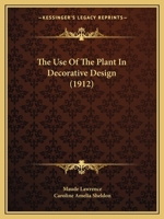 The Use of the Plant in Decorative Design for High Schools - Teachers' Edition 1279376457 Book Cover