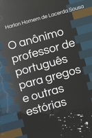 O anônimo professor de português para gregos e outras estórias (Portuguese Edition) B0D1KY7W4S Book Cover