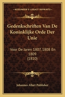Gedenkschriften Van De Koninklijke Orde Der Unie: Voor De Jaren 1807, 1808 En 1809 (1810) 1167550129 Book Cover