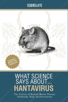 What Science Says About... Hantavirus: The Science of Rodent-Borne Disease, Outbreaks, Risk, and Prevention B0H3F4CCYZ Book Cover