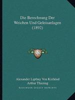 Die Berechnung Der Weichen Und Geleisanlagen (1892) 1160076898 Book Cover