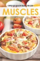 Super Easy Healthy Recipes for Lean Muscles: A Heavenly Recipe Book for Bodybuilders 1674620500 Book Cover