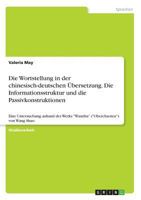 Die Wortstellung in der chinesisch-deutschen Übersetzung. Die Informationsstruktur und die Passivkonstruktionen: Eine Untersuchung anhand des Werks Wanzhu (Oberchaoten) von Wang Shuo 3668666229 Book Cover