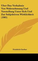 Uber Das Verhaltnis Von Wahrnehmung Und Vorstellung Unter Sich Und Zur Subjektiven Wirklichkeit (1905) (German Edition) 1148079815 Book Cover