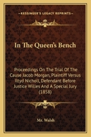 In The Queen's Bench: Proceedings On The Trial Of The Cause Jacob Morgan, Plaintiff Versus Iltyd Nicholl, Defendant Before Justice Willes And A Special Jury 116468003X Book Cover