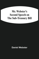 Mr. Webster's second speech on the Sub-treasury bill 9354507778 Book Cover