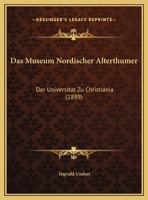 Das Museum Nordischer Alterthumer: Der Universitat Zu Christiania (1889) 1169448143 Book Cover