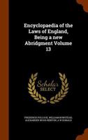 Encyclopaedia of the laws of England, being a new abridgment Volume 13 1345685734 Book Cover