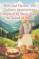 Hills and Flavors: 104 Culinary Inspirations Inspired by Maria from The Sound of Music B0CR6HRC8K Book Cover
