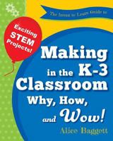 The Invent to Learn Guide to Making in the K-3 Classroom: Why, How, and Wow! 0989151174 Book Cover