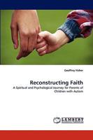 Reconstructing Faith: A Spiritual and Psychological Journey for Parents of Children with Autism 3838364007 Book Cover