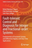 Fault-tolerant Control and Diagnosis for Integer and Fractional-order Systems: Fundamentals of Fractional Calculus and Differential Algebra with Real-Time Applications 303062093X Book Cover