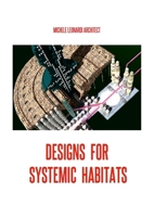 DESIGNS FOR SYSTEMIC HABITATS: Systemic Habitats and Designs by Michele Leonardi Architect 1445791862 Book Cover