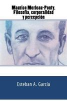 Maurice Merleau-Ponty. Filosofia, Corporalidad y Percepcion 9872737517 Book Cover