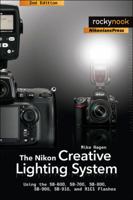 The Nikon Creative Lighting System: Using the SB-600, SB-700, SB-800, SB-900, SB-910, and R1C1 Flashes 1933952997 Book Cover