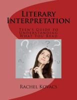 Literary Interpretation: Teen's Guide to Understanding What You Read 154272225X Book Cover