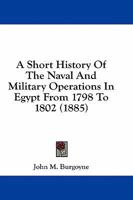 A Short History Of The Naval And Military Operations In Egypt From 1798 To 1802 1436750555 Book Cover