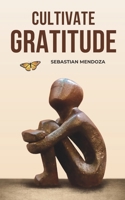Cultivate Gratitude (Powerful Mind) B0DZT82ZF4 Book Cover